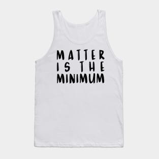 Matter is the minimum - fun font Tank Top